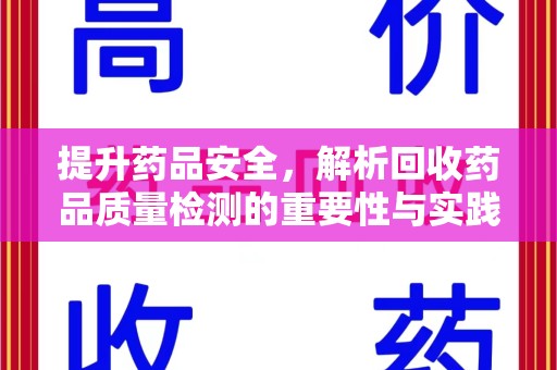 合肥提升药品安全，解析回收药品质量检测的重要性与实践