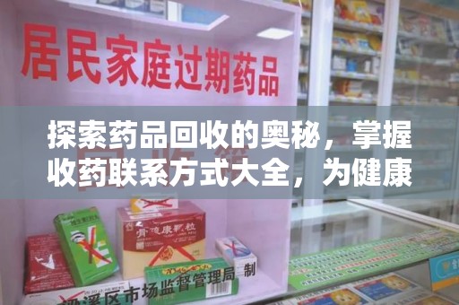 合肥探索药品回收的奥秘，掌握收药联系方式大全，为健康护航