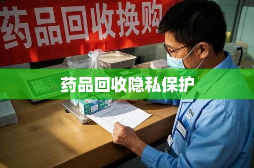 合肥药品回收隐私保护