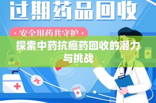 合肥探索中药抗癌药回收的潜力与挑战