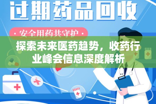 合肥探索未来医药趋势，收药行业峰会信息深度解析
