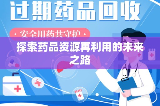 合肥探索药品资源再利用的未来之路