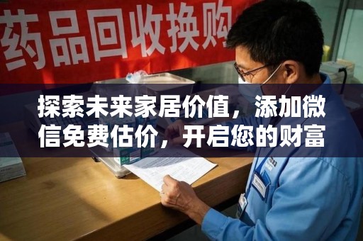 合肥探索未来家居价值，添加微信免费估价，开启您的财富之旅