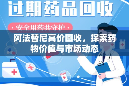 合肥阿法替尼高价回收，探索药物价值与市场动态