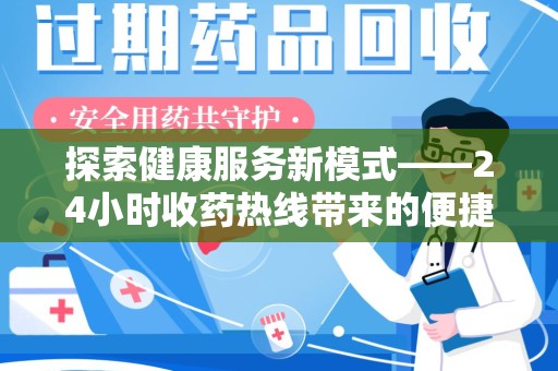 合肥探索健康服务新模式——24小时收药热线带来的便捷与未来展望