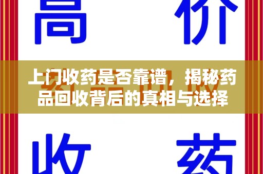 合肥上门收药是否靠谱，揭秘药品回收背后的真相与选择