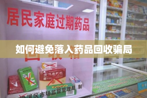合肥如何避免落入药品回收骗局