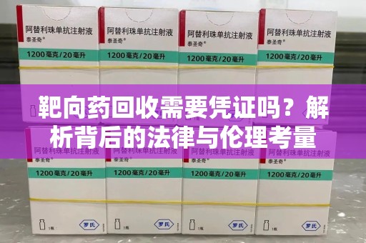 合肥靶向药回收需要凭证吗？解析背后的法律与伦理考量