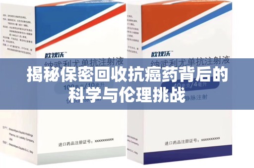 合肥揭秘保密回收抗癌药背后的科学与伦理挑战