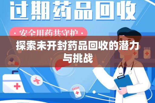 合肥探索未开封药品回收的潜力与挑战