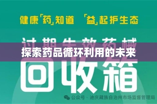 合肥探索药品循环利用的未来