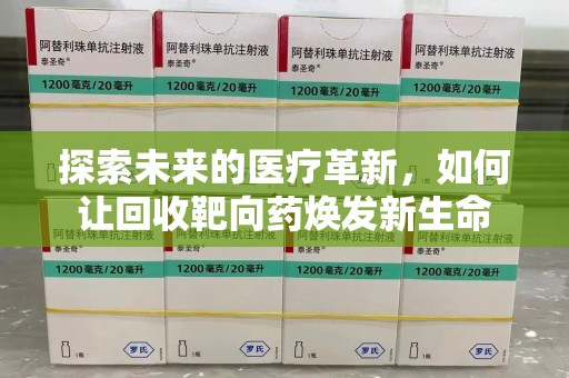 合肥探索未来的医疗革新，如何让回收靶向药焕发新生命