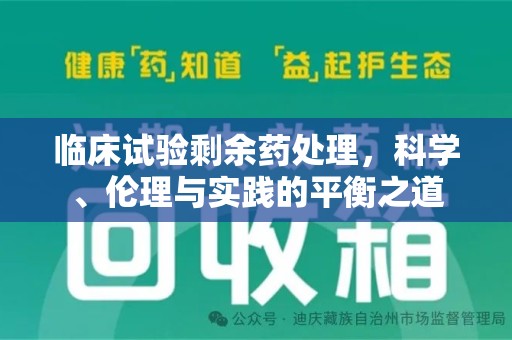 合肥临床试验剩余药处理，科学、伦理与实践的平衡之道