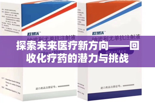 合肥探索未来医疗新方向——回收化疗药的潜力与挑战