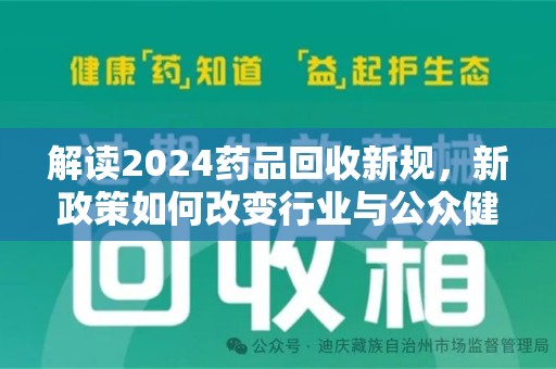 合肥解读2024药品回收新规，新政策如何改变行业与公众健康