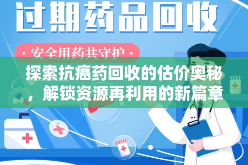 合肥探索抗癌药回收的估价奥秘，解锁资源再利用的新篇章