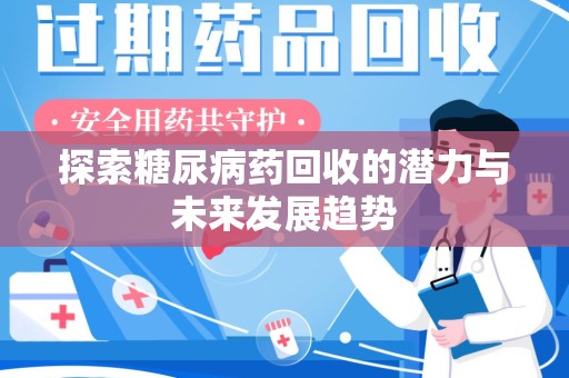合肥探索糖尿病药回收的潜力与未来发展趋势