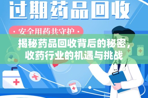 合肥揭秘药品回收背后的秘密，收药行业的机遇与挑战