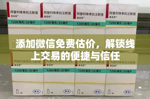 合肥添加微信免费估价，解锁线上交易的便捷与信任