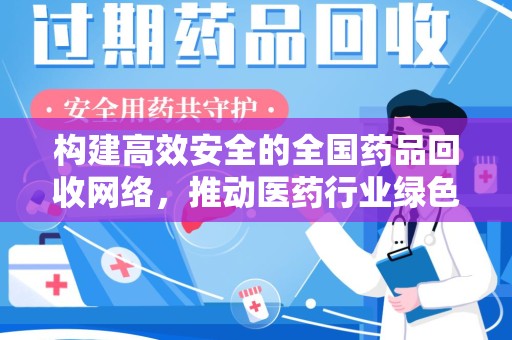 合肥构建高效安全的全国药品回收网络，推动医药行业绿色循环发展