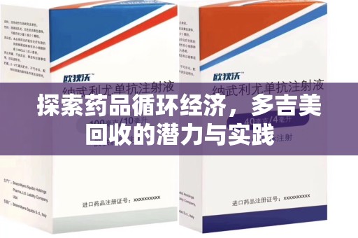 合肥探索药品循环经济，多吉美回收的潜力与实践
