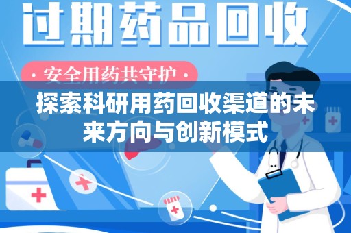 合肥探索科研用药回收渠道的未来方向与创新模式
