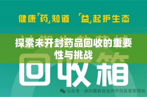 合肥探索未开封药品回收的重要性与挑战