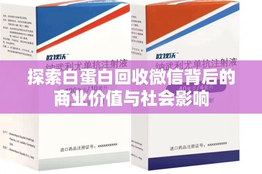 合肥探索白蛋白回收微信背后的商业价值与社会影响