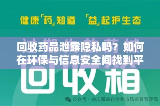 合肥回收药品泄露隐私吗？如何在环保与信息安全间找到平衡