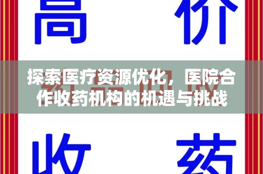 合肥探索医疗资源优化，医院合作收药机构的机遇与挑战