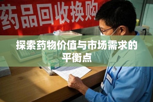 合肥探索药物价值与市场需求的平衡点