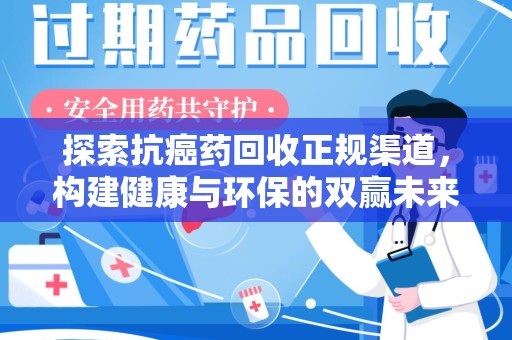 合肥探索抗癌药回收正规渠道，构建健康与环保的双赢未来