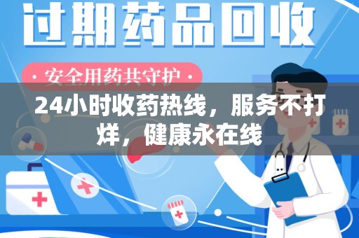合肥24小时收药热线，服务不打烊，健康永在线