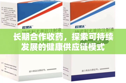 合肥长期合作收药，探索可持续发展的健康供应链模式