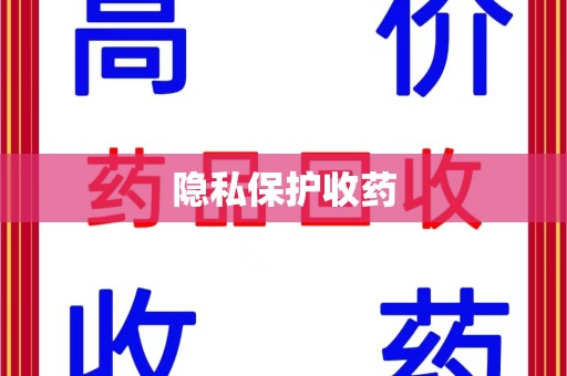 合肥隐私保护收药