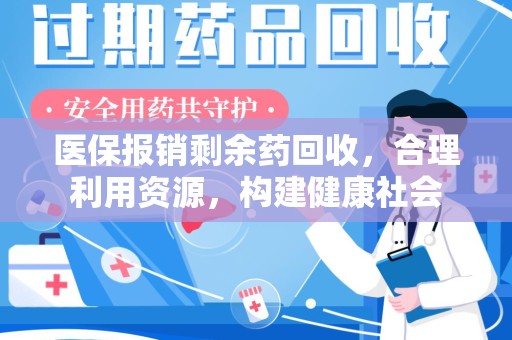 合肥医保报销剩余药回收，合理利用资源，构建健康社会