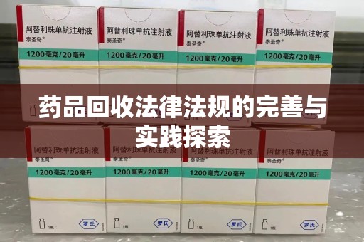 合肥药品回收法律法规的完善与实践探索