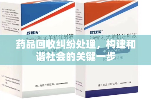 合肥药品回收纠纷处理，构建和谐社会的关键一步