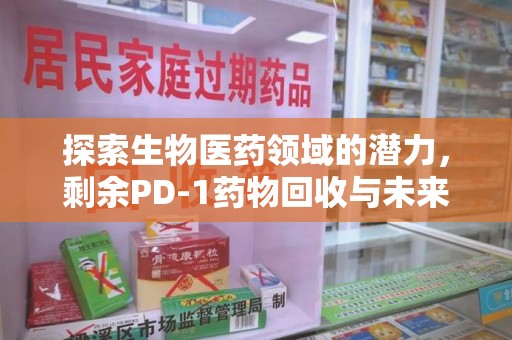 合肥探索生物医药领域的潜力，剩余PD-1药物回收与未来创新