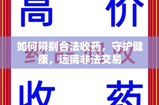 合肥如何辨别合法收药，守护健康，远离非法交易