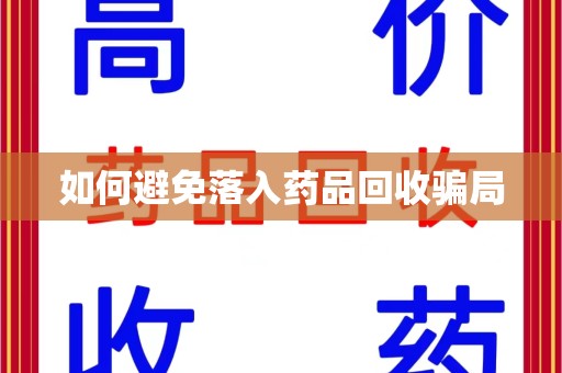 合肥如何避免落入药品回收骗局