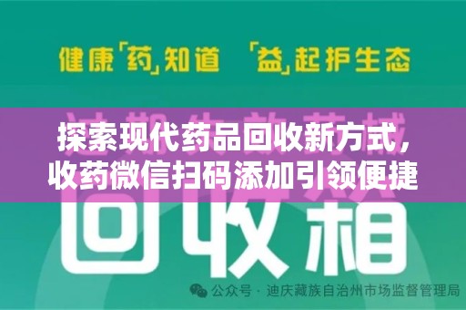 合肥探索现代药品回收新方式，收药微信扫码添加引领便捷高效潮流