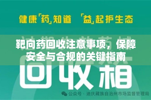 合肥靶向药回收注意事项，保障安全与合规的关键指南