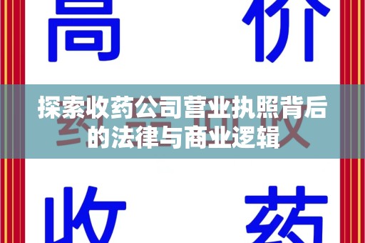 合肥探索收药公司营业执照背后的法律与商业逻辑