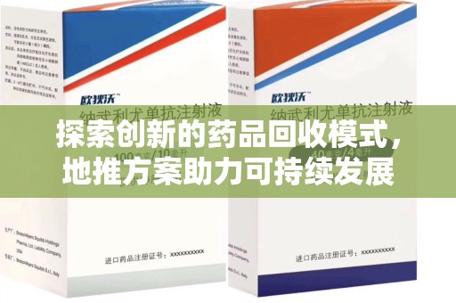 合肥探索创新的药品回收模式，地推方案助力可持续发展