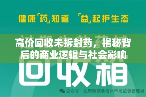 合肥高价回收未拆封药，揭秘背后的商业逻辑与社会影响