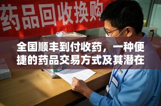 合肥全国顺丰到付收药，一种便捷的药品交易方式及其潜在影响