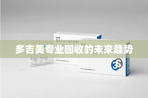 合肥多吉美专业回收的未来趋势
