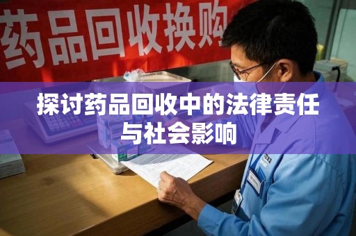 合肥探讨药品回收中的法律责任与社会影响