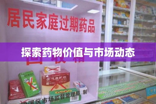 合肥探索药物价值与市场动态